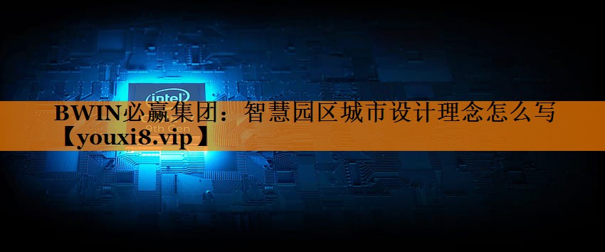 智慧园区城市设计理念怎么写