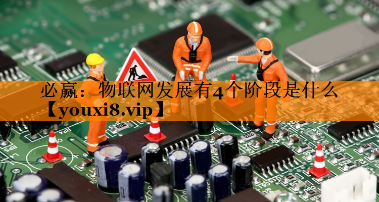 物联网发展有4个阶段是什么