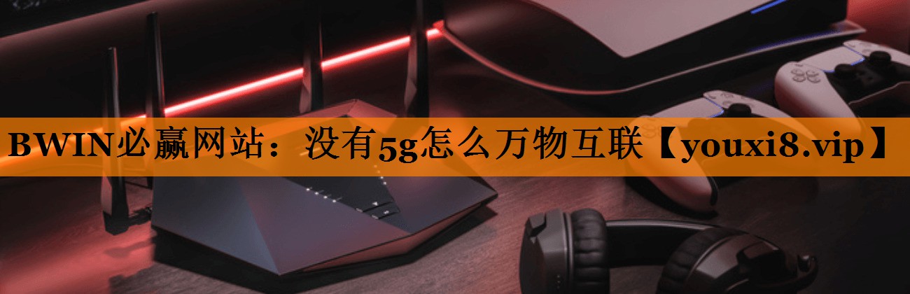 没有5g怎么万物互联