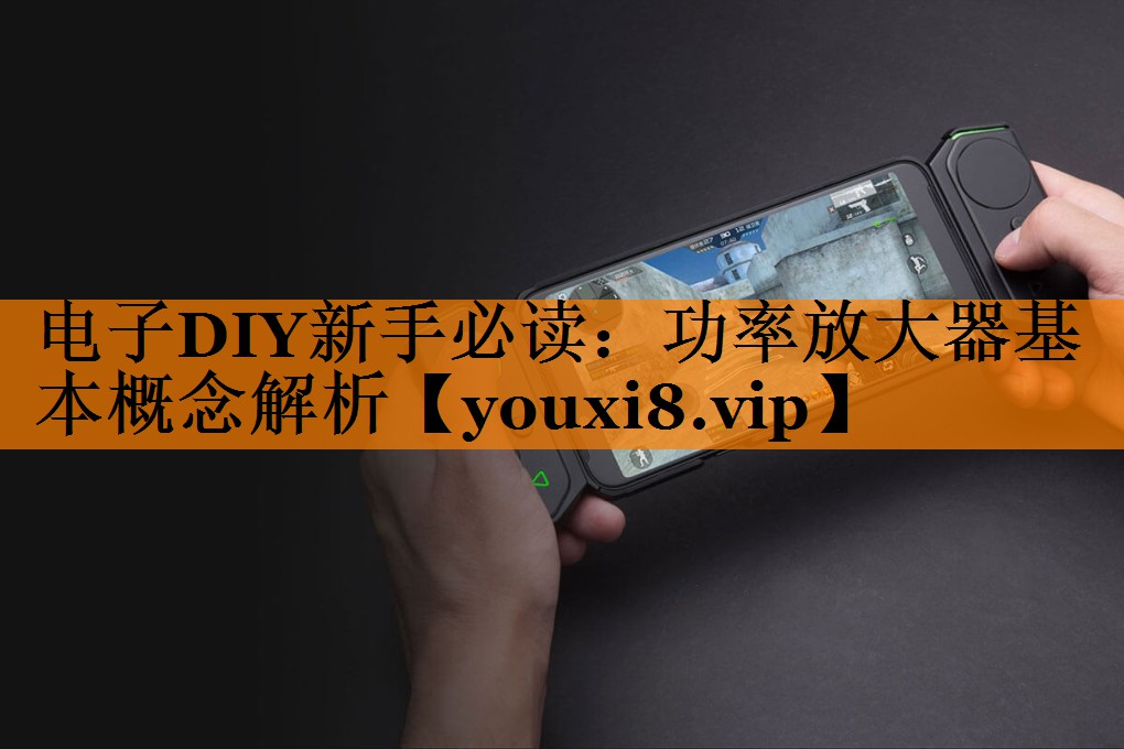 电子DIY新手必读：功率放大器基本概念解析