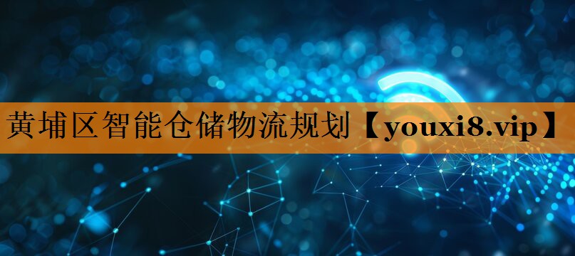 黄埔区智能仓储物流规划