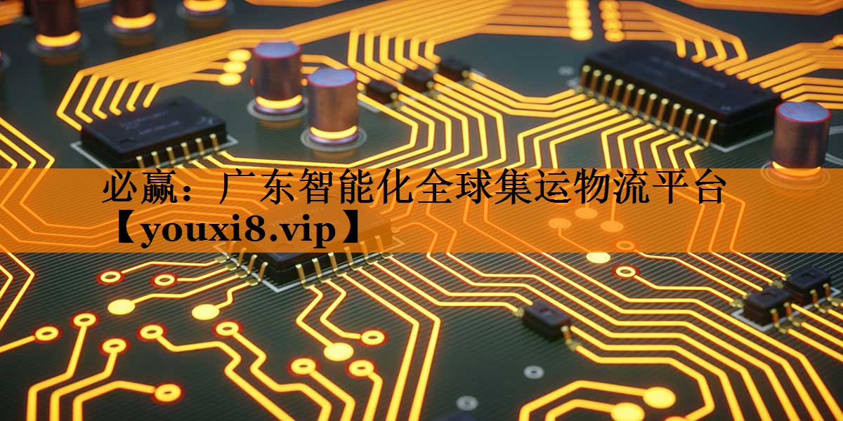 广东智能化全球集运物流平台 广东智能化全球集运物流平台